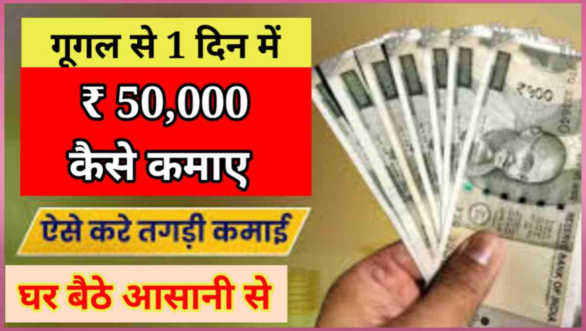 गूगल से 1 दिन में ₹50,000 कैसे कमाए